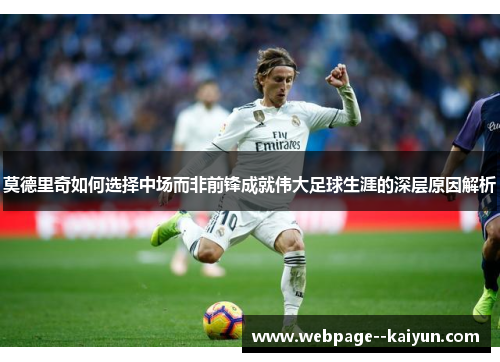 莫德里奇如何选择中场而非前锋成就伟大足球生涯的深层原因解析