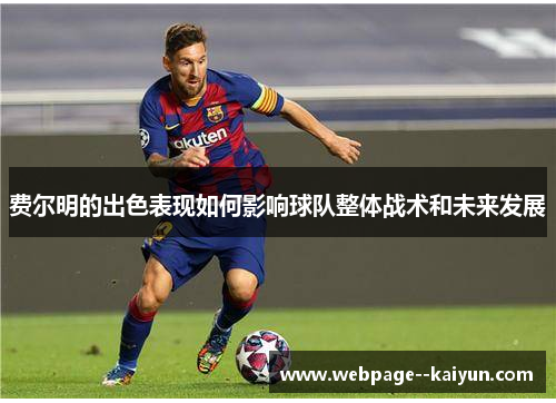 费尔明的出色表现如何影响球队整体战术和未来发展