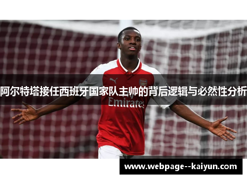 阿尔特塔接任西班牙国家队主帅的背后逻辑与必然性分析