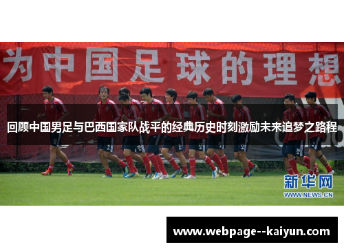 回顾中国男足与巴西国家队战平的经典历史时刻激励未来追梦之路程