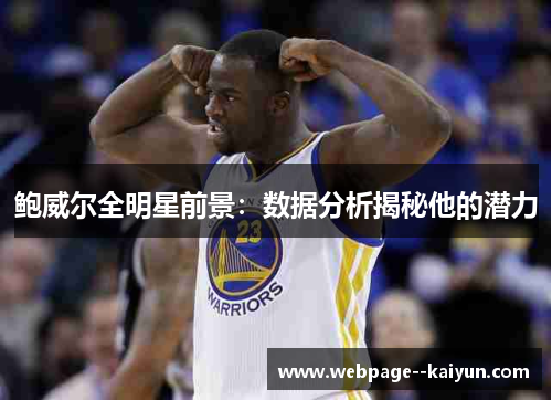鲍威尔全明星前景：数据分析揭秘他的潜力