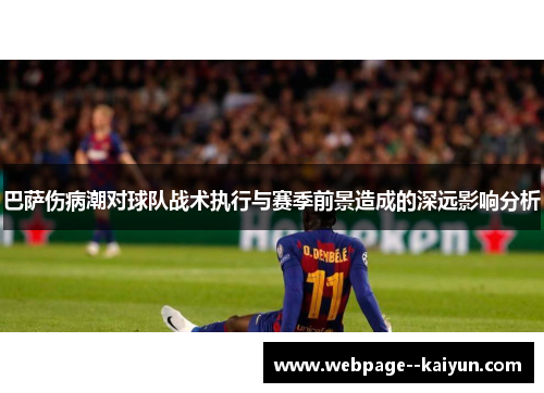 巴萨伤病潮对球队战术执行与赛季前景造成的深远影响分析