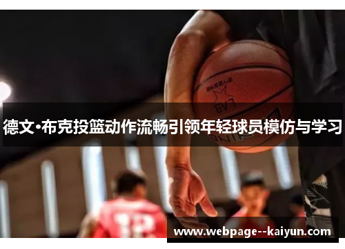 德文·布克投篮动作流畅引领年轻球员模仿与学习