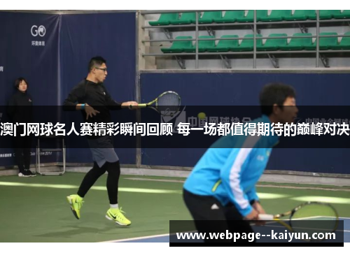 澳门网球名人赛精彩瞬间回顾 每一场都值得期待的巅峰对决