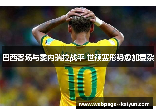 巴西客场与委内瑞拉战平 世预赛形势愈加复杂