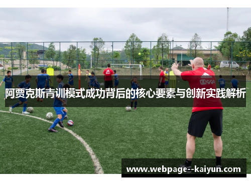 阿贾克斯青训模式成功背后的核心要素与创新实践解析